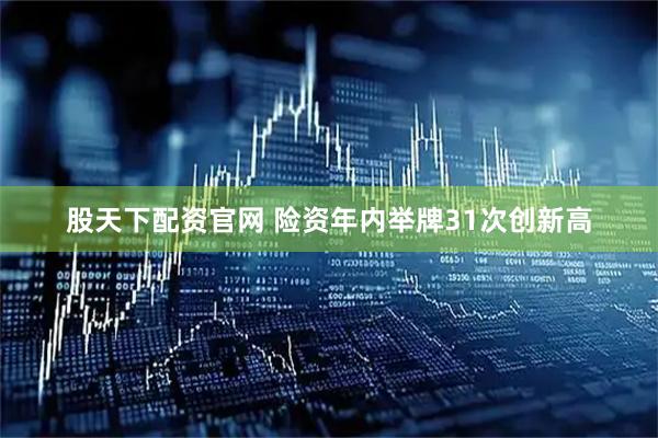 股天下配资官网 险资年内举牌31次创新高